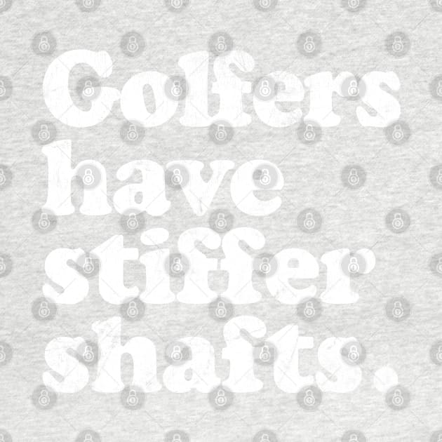 Golfers have stiffer shafts - funny typography golf gift by DankFutura